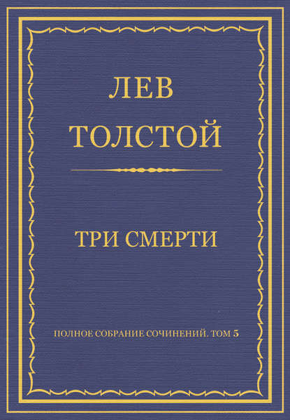 Полное собрание сочинений. Том 5. Произведения 1856–1859 гг. Три смерти - Лев Толстой