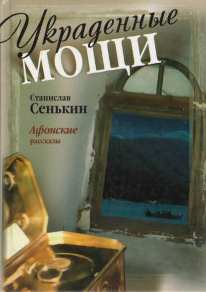 Украденные мощи. Афонские рассказы - Станислав Сенькин