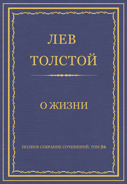 Полное собрание сочинений. Том 26. Произведения 1885–1889 гг. О жизни - Лев Толстой