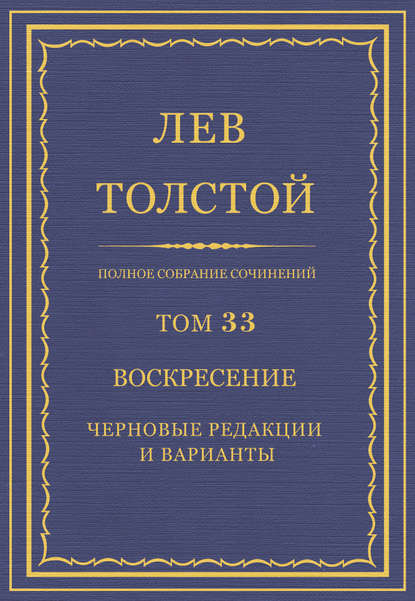 Полное собрание сочинений. Том 33. Воскресение. Черновые редакции и варианты - Лев Толстой