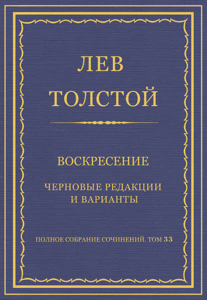 Полное собрание сочинений. Том 33. Воскресение. Черновые редакции и варианты - Лев Толстой