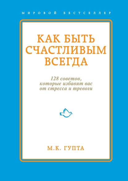 Как быть счастливым всегда. 128 советов, которые избавят вас от стресса и тревоги - Мринал Гупта