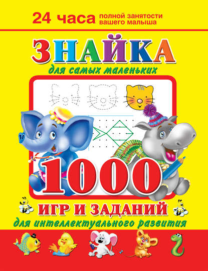 Знайка для самых маленьких. 1000 игр и заданий для интеллектуального развития - В. Г. Дмитриева