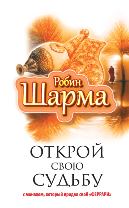 Открой свою судьбу с монахом, который продал свой «феррари» - Робин Шарма