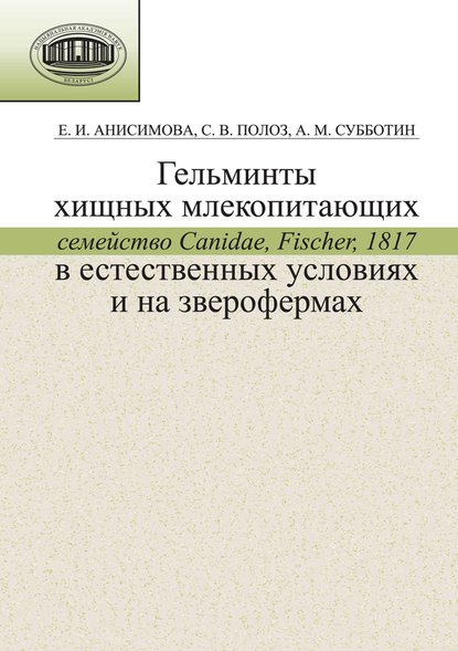 Гельминты хищных млекопитающих (семейство Canidae, Fischer, 1817) в естественных условиях и на зверофермах - Е. И. Анисимова