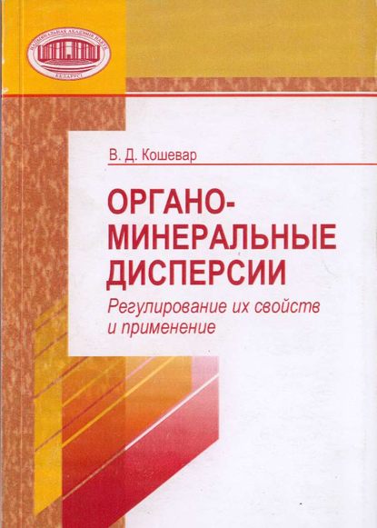 Органо-минеральные дисперсии. Регулирование их свойств и применение - В. Д. Кошевар