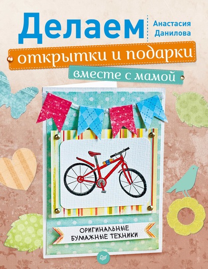 Делаем открытки и подарки вместе с мамой. Оригинальные бумажные техники — Анастасия Данилова