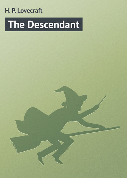 The Descendant — Говард Филлипс Лавкрафт