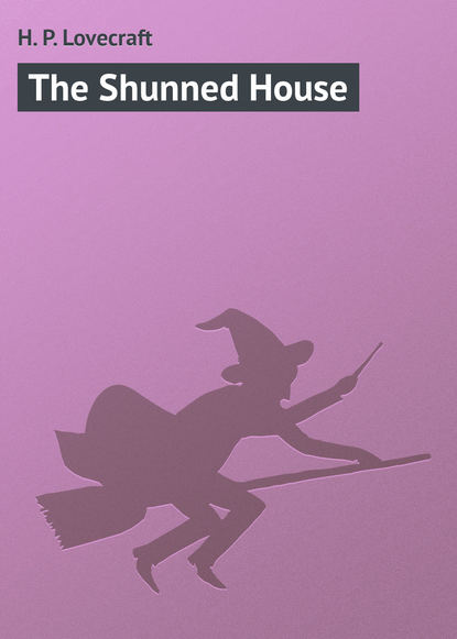 The Shunned House — Говард Филлипс Лавкрафт