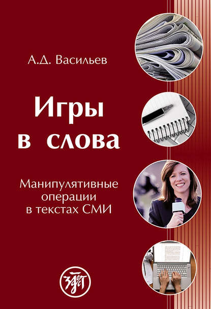 Игры в слова. Манипулятивные операции в текстах СМИ - А. Д. Васильев