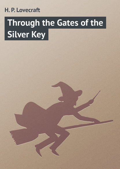 Through the Gates of the Silver Key — Говард Филлипс Лавкрафт