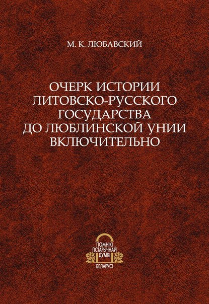 Очерк истории Литовско-Русского государства до Люблинской унии включительно - М.К. Любавский