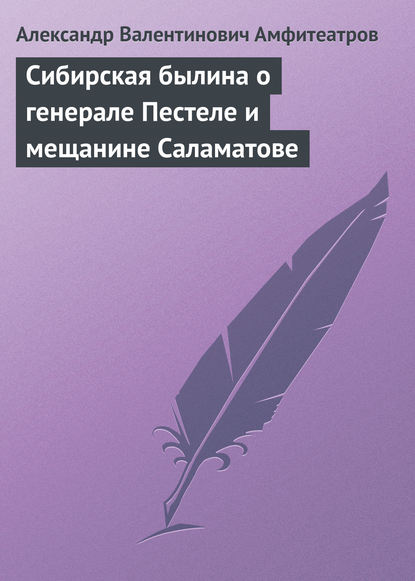 Сибирская былина о генерале Пестеле и мещанине Саламатове - Александр Амфитеатров