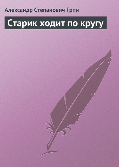 Старик ходит по кругу - Александр Грин