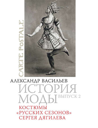 Костюмы «Русских сезонов» Сергея Дягилева - Александр Васильев