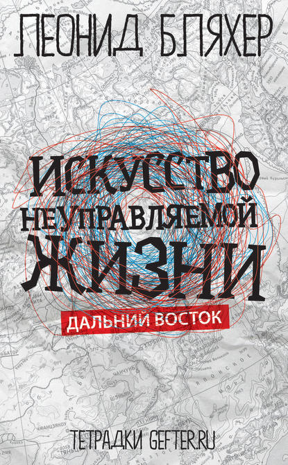 Искусство неуправляемой жизни. Дальний Восток — Леонид Бляхер