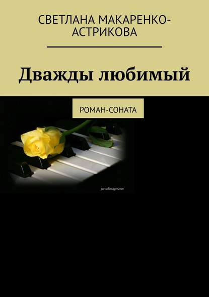 Дважды любимый. Роман-соната - Светлана Анатольевна Макаренко-Астрикова