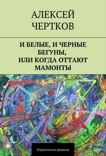 И белые, и черные бегуны, или Когда оттают мамонты - Алексей Чертков