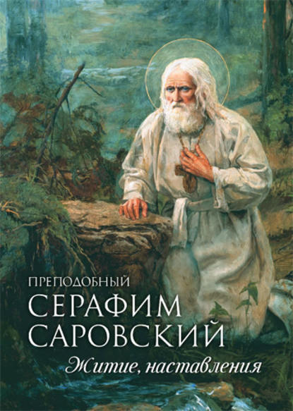 Преподобный Серафим Саровский. Житие. Наставления - Группа авторов