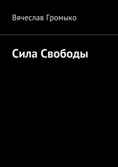 Сила Свободы - Вячеслав Громыко