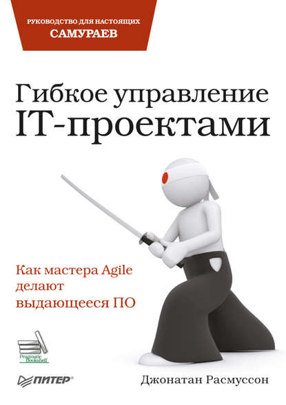 Гибкое управление IT-проектами. Руководство для настоящих самураев - Джонатан Расмуссон