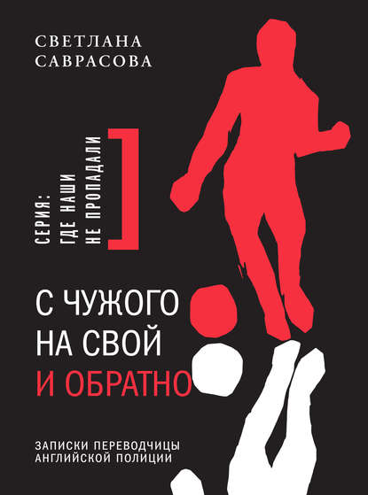 С чужого на свой и обратно. Записки переводчицы английской полиции — Светлана Саврасова