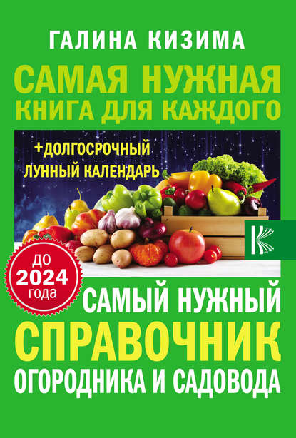 Самый нужный справочник огородника и садовода с долгосрочным календарем до 2024 года - Галина Кизима