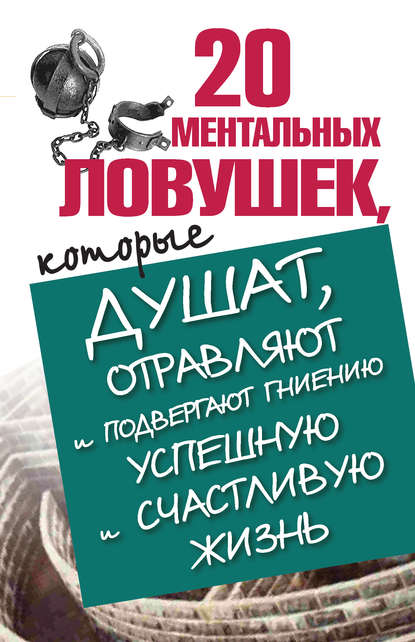 20 ментальных ловушек, которые душат, отравляют и подвергают гниению успешную и счастливую жизнь - Лариса Большакова