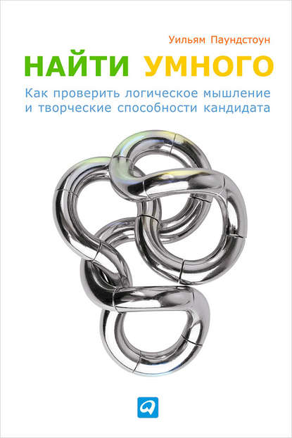 Найти умного. Как проверить логическое мышление и творческие способности кандидата - Уильям Паундстоун