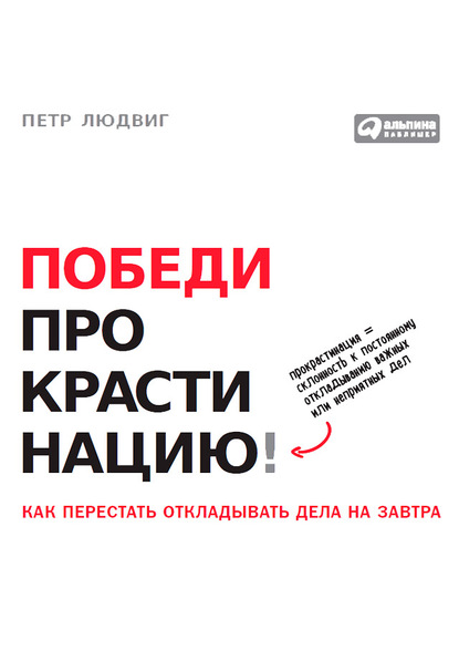 Победи прокрастинацию! Как перестать откладывать дела на завтра — Петр Людвиг