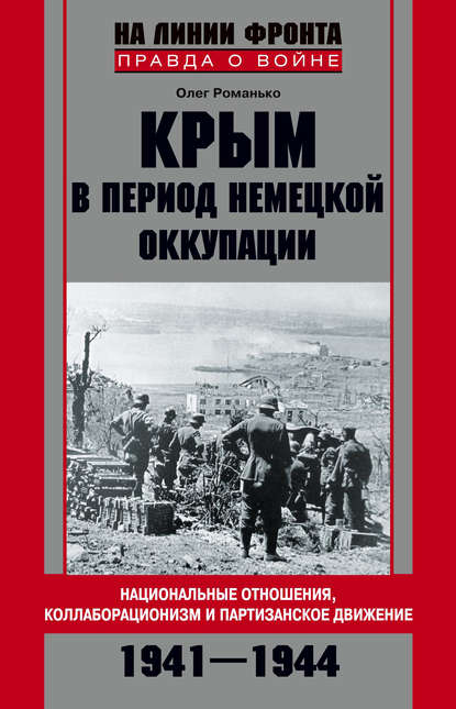 Крым в период немецкой оккупации. Национальные отношения, коллаборационизм и партизанское движение. 1941-1944 - Олег Романько