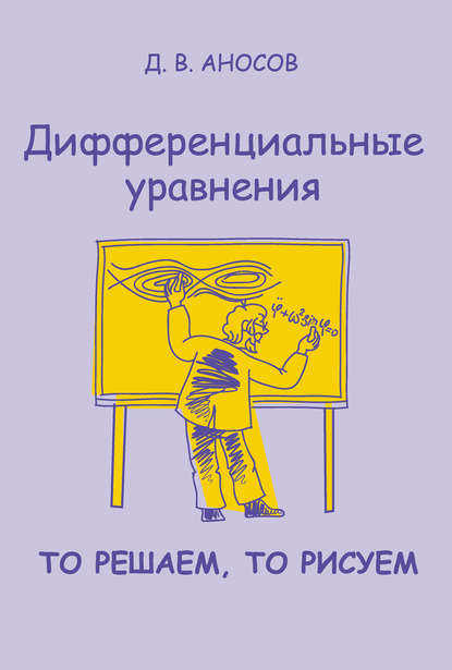 Дифференциальные уравнения: то решаем, то рисуем - Д. В. Аносов