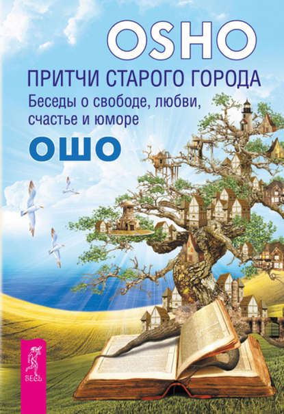 Притчи старого города. Беседы о свободе, любви, счастье и юморе - Бхагаван Шри Раджниш (Ошо)