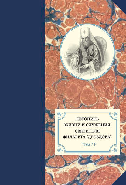 Летопись жизни и служения святителя Филарета (Дроздова). Том IV — Группа авторов