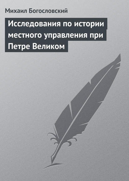 Исследования по истории местного управления при Петре Великом - Михаил Богословский