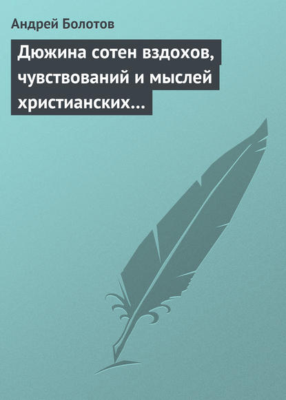 Дюжина сотен вздохов, чувствований и мыслей христианских… - Андрей Болотов