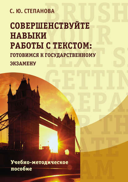 Совершенствуйте навыки работы с текстом: готовимся к государственному экзамену / Brush up your text skills: Getting prepared for the state exam - С. Ю. Степанова