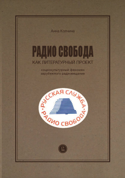 Радио Cвобода как литературный проект. Социокультурный феномен зарубежного радиовещания - А. С. Колчина