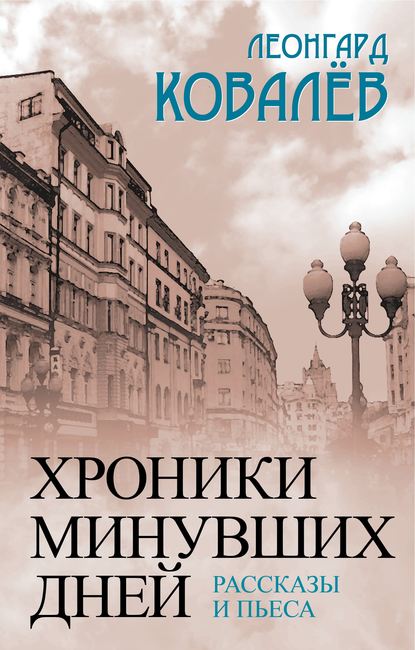 Хроники минувших дней. Рассказы и пьеса - Леонгард Ковалев