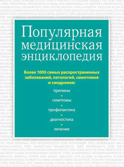 Популярная медицинская энциклопедия. Более 1000 самых распространенных заболеваний, патологий, симптомов и синдромов - Группа авторов