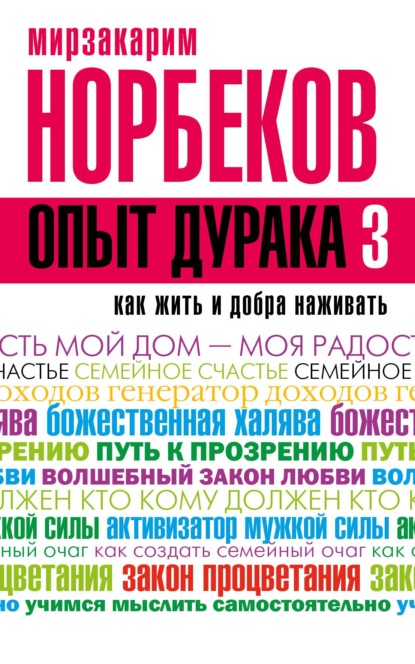 Опыт дурака-3. Как жить и добра наживать. Самостоятельное изготовление семейного счастья в домашних условиях - Мирзакарим Норбеков