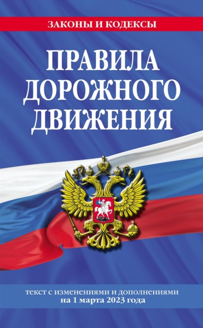 Правила дорожного движения. Текст с изменениями и дополнениями на 1 марта 2023 года - Группа авторов