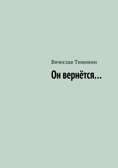 Он вернётся… - Вячеслав Тимонин