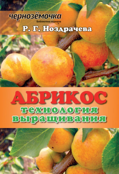 Абрикос. Технология выращивания — Р. Г. Ноздрачева