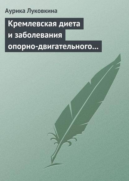 Кремлевская диета и заболевания опорно-двигательного аппарата - Аурика Луковкина