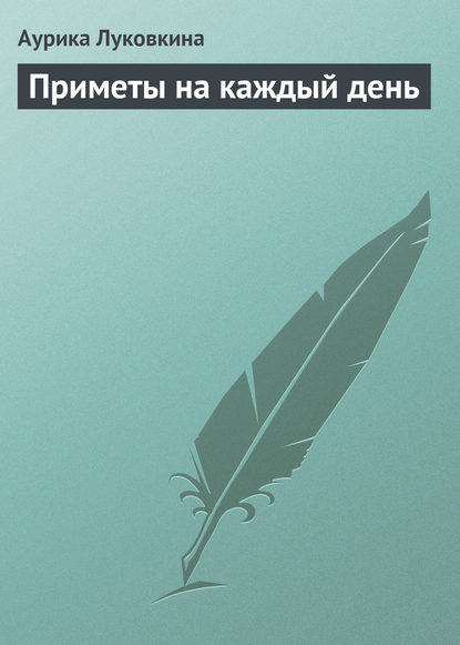 Приметы на каждый день - Аурика Луковкина