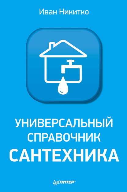 Универсальный справочник сантехника. Установка, ремонт, эксплуатация — Иван Никитко