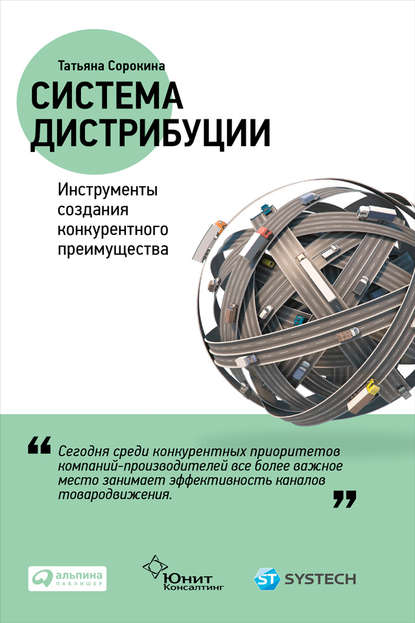 Система дистрибуции. Инструменты создания конкурентного преимущества - Татьяна Сорокина