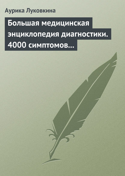 Большая медицинская энциклопедия диагностики. 4000 симптомов и синдромов — Аурика Луковкина