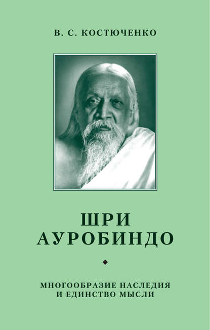 Шри Ауробиндо. Многообразие наследия и единство мысли — В. Костюченко